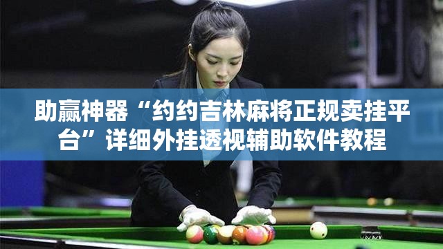 助赢神器“约约吉林麻将正规卖挂平台	”详细外挂透视辅助软件教程