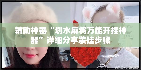 辅助神器“划水麻将万能开挂神器”详细分享装挂步骤