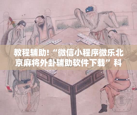 教程辅助!“微信小程序微乐北京麻将外卦辅助软件下载	”科技辅助神器手机版