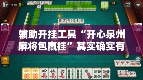 辅助开挂工具“开心泉州麻将包赢挂”其实确实有挂