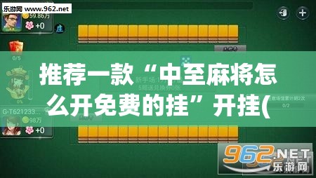 推荐一款“中至麻将怎么开免费的挂	”开挂(透视)最新辅助详细