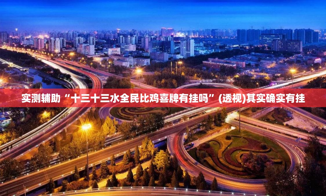 实测辅助“十三十三水全民比鸡喜牌有挂吗	”(透视)其实确实有挂