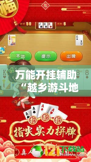万能开挂辅助“越乡游斗地主十三水开挂辅助器通用版”其实确实有挂