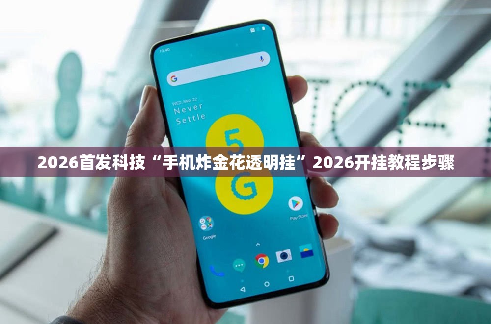 2026首发科技“手机炸金花透明挂	”2026开挂教程步骤