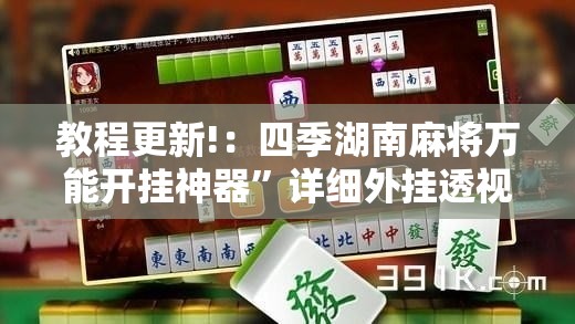 教程更新!：四季湖南麻将万能开挂神器”详细外挂透视辅助软件教程