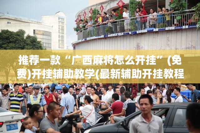 推荐一款“广西麻将怎么开挂”(免费)开挂辅助教学(最新辅助开挂教程)