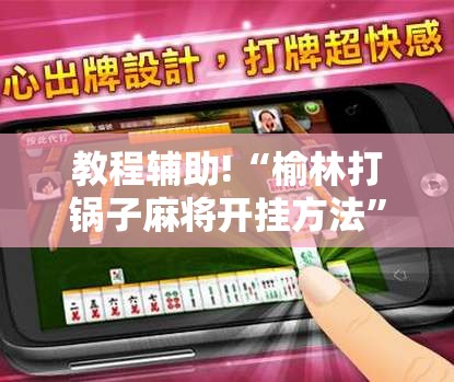 教程辅助!“榆林打锅子麻将开挂方法”细辅助教程分享
