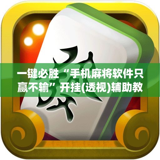 一键必胜“手机麻将软件只赢不输”开挂(透视)辅助教程