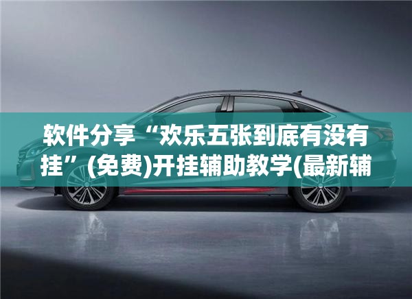软件分享“欢乐五张到底有没有挂	”(免费)开挂辅助教学(最新辅助开挂教程)