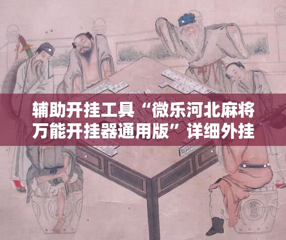 辅助开挂工具“微乐河北麻将万能开挂器通用版”详细外挂透视辅助软件教程