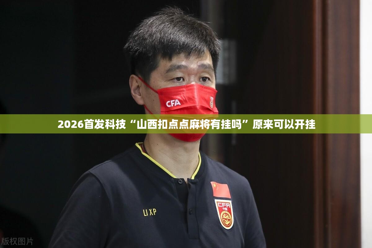 2026首发科技“山西扣点点麻将有挂吗	”原来可以开挂