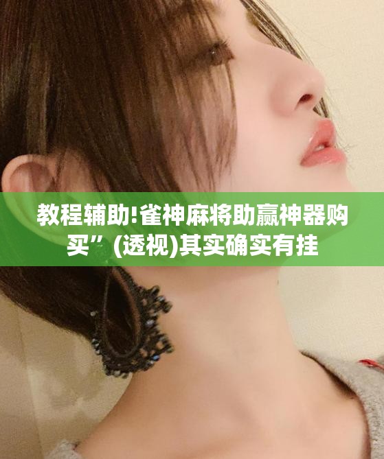 教程辅助!雀神麻将助赢神器购买	”(透视)其实确实有挂