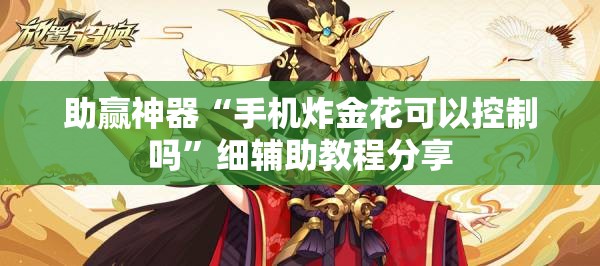 助赢神器“手机炸金花可以控制吗”细辅助教程分享