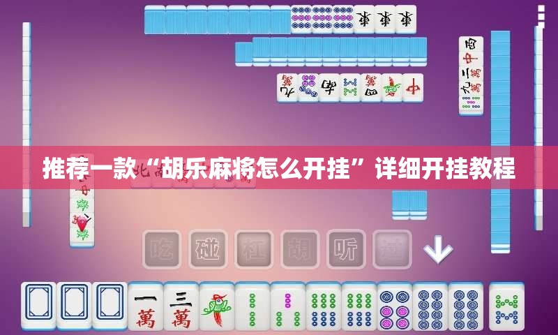 推荐一款“胡乐麻将怎么开挂”详细开挂教程