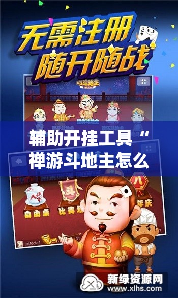 辅助开挂工具“禅游斗地主怎么开挂”(免费)开挂辅助教学(最新辅助开挂教程)
