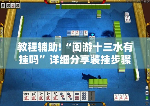 教程辅助!“闽游十三水有挂吗”详细分享装挂步骤