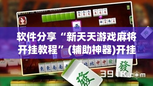 软件分享“新天天游戏麻将开挂教程	”(辅助神器)开挂详细教程