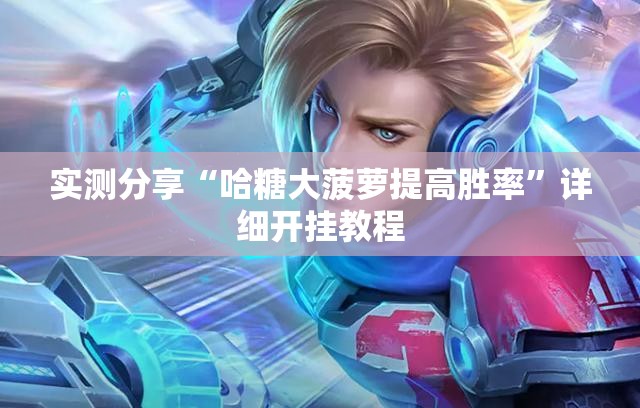 实测分享“哈糖大菠萝提高胜率”详细开挂教程