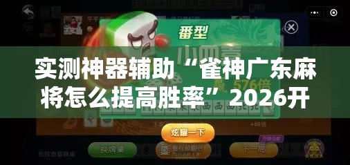 实测神器辅助“雀神广东麻将怎么提高胜率”2026开挂教程步骤