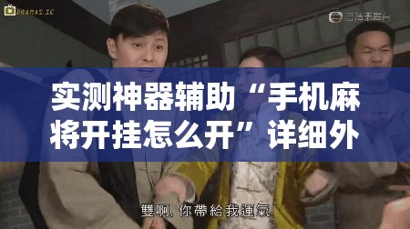 实测神器辅助“手机麻将开挂怎么开”详细外挂透视辅助软件教程