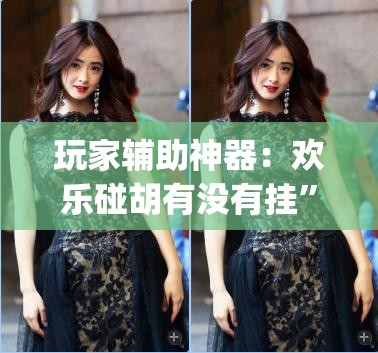 玩家辅助神器：欢乐碰胡有没有挂	”开挂(透视)最新辅助详细