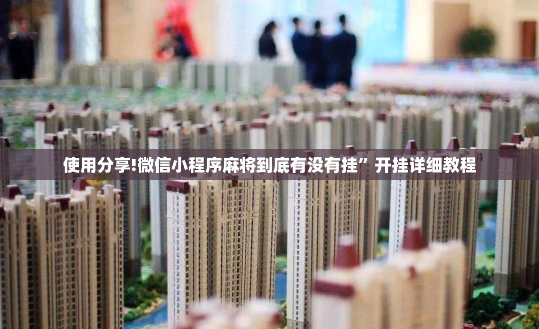 使用分享!微信小程序麻将到底有没有挂	”开挂详细教程