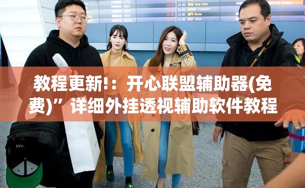 教程更新!：开心联盟辅助器(免费)”详细外挂透视辅助软件教程