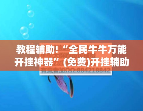 教程辅助!“全民牛牛万能开挂神器	”(免费)开挂辅助教学(最新辅助开挂教程)