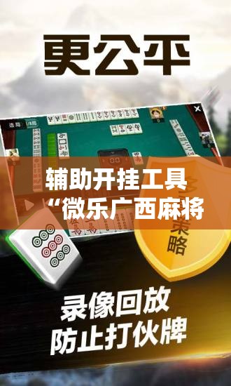 辅助开挂工具“微乐广西麻将开挂版本软件	”科技辅助神器手机版