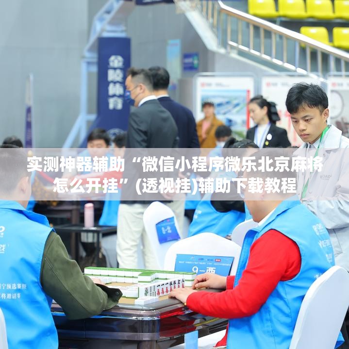 实测神器辅助“微信小程序微乐北京麻将怎么开挂	”(透视挂)辅助下载教程