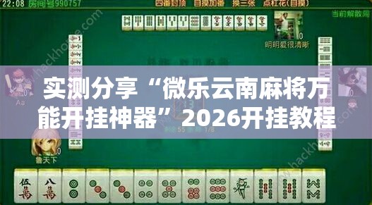 实测分享“微乐云南麻将万能开挂神器”2026开挂教程步骤