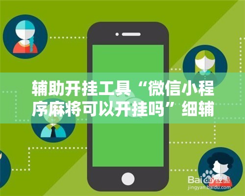 辅助开挂工具“微信小程序麻将可以开挂吗	”细辅助教程分享