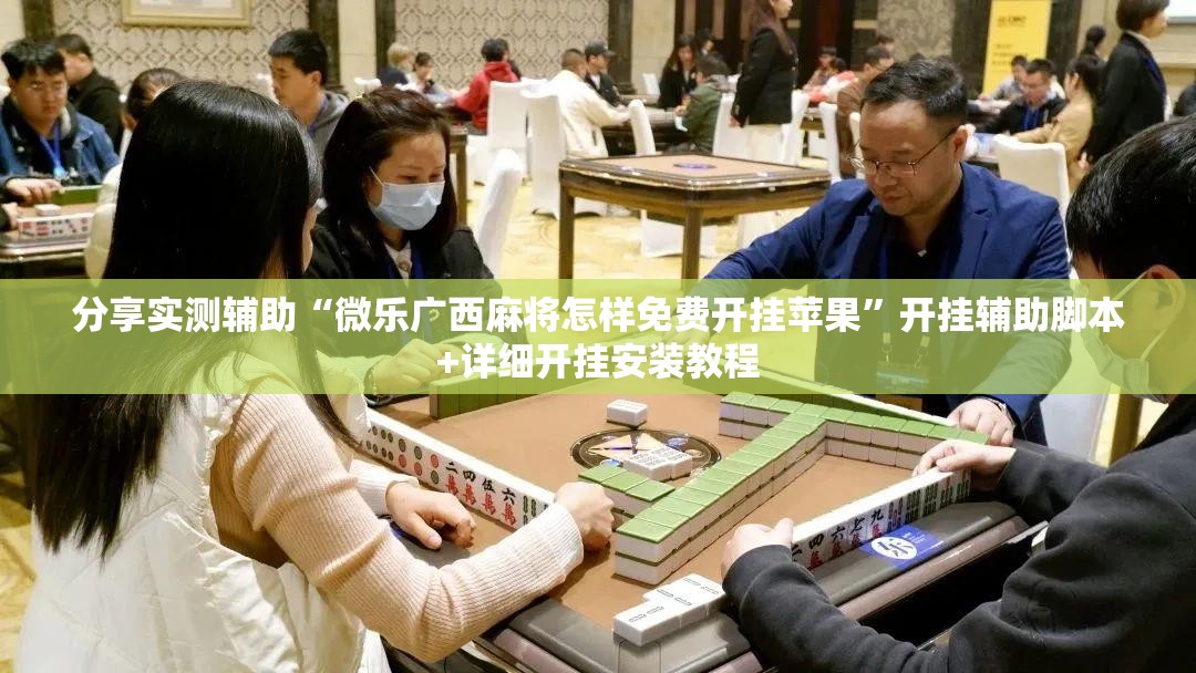 分享实测辅助“微乐广西麻将怎样免费开挂苹果”开挂辅助脚本+详细开挂安装教程