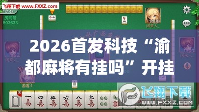 2026首发科技“渝都麻将有挂吗”开挂(透视)最新辅助详细