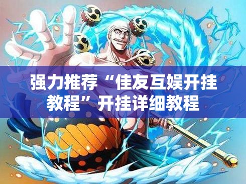 强力推荐“佳友互娱开挂教程	”开挂详细教程