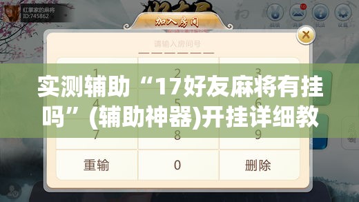 实测辅助“17好友麻将有挂吗	”(辅助神器)开挂详细教程