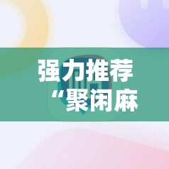 强力推荐“聚闲麻将怎么开挂”科技辅助神器手机版