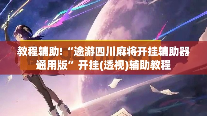 教程辅助!“途游四川麻将开挂辅助器通用版”开挂(透视)辅助教程