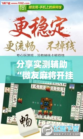 分享实测辅助“微友麻将开挂神器免费下载安装”开挂(透视)最新辅助详细