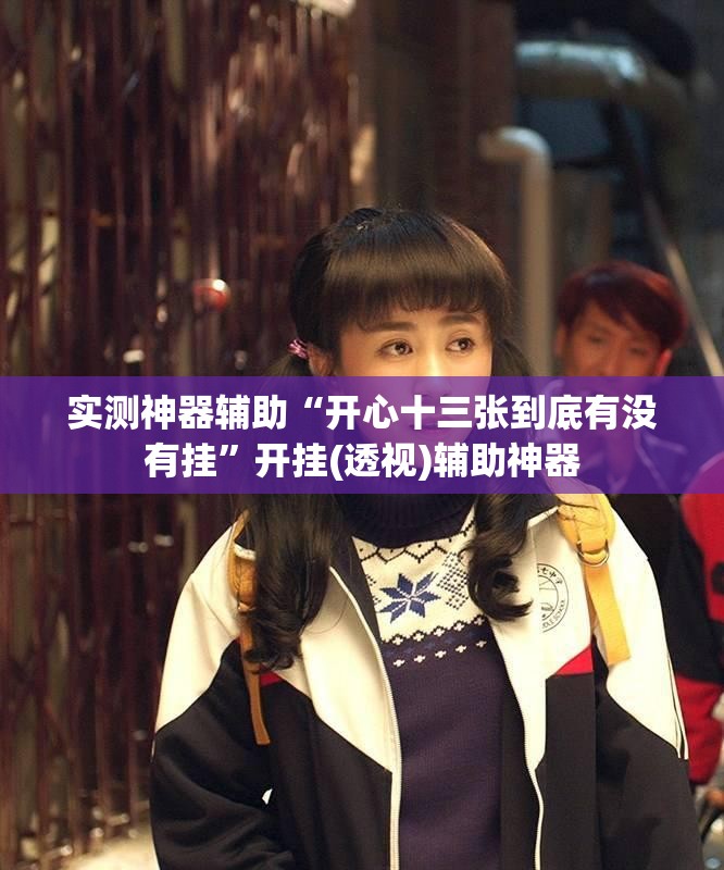 实测神器辅助“开心十三张到底有没有挂	”开挂(透视)辅助神器