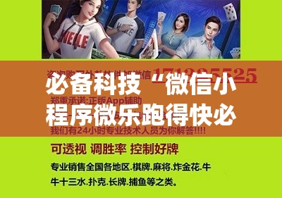 必备科技“微信小程序微乐跑得快必赢软件”开挂(透视)辅助神器