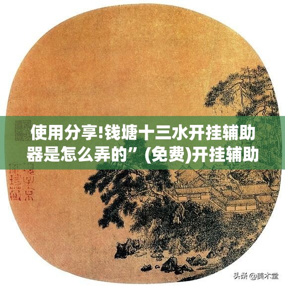 使用分享!钱塘十三水开挂辅助器是怎么弄的”(免费)开挂辅助教学(最新辅助开挂教程)