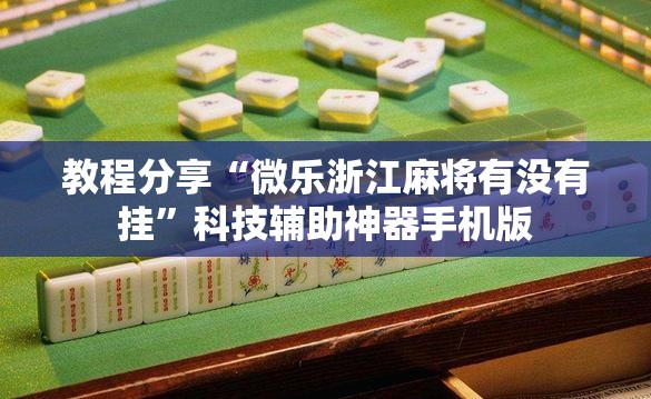 教程分享“微乐浙江麻将有没有挂”科技辅助神器手机版