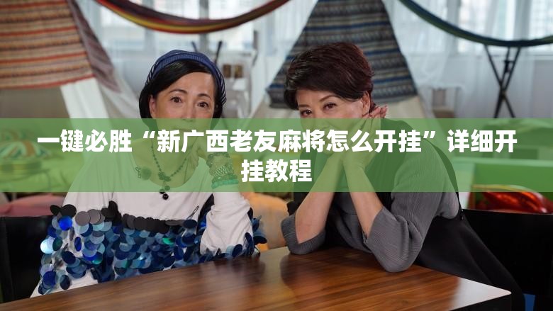 一键必胜“新广西老友麻将怎么开挂”详细开挂教程