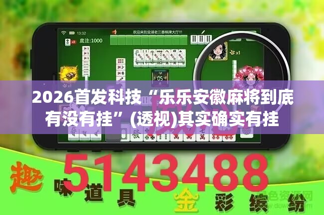 2026首发科技“乐乐安徽麻将到底有没有挂”(透视)其实确实有挂