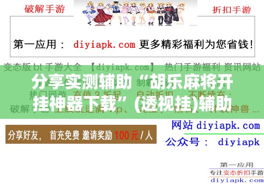 分享实测辅助“胡乐麻将开挂神器下载”(透视挂)辅助下载教程