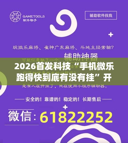 2026首发科技“手机微乐跑得快到底有没有挂	”开挂(透视)辅助神器