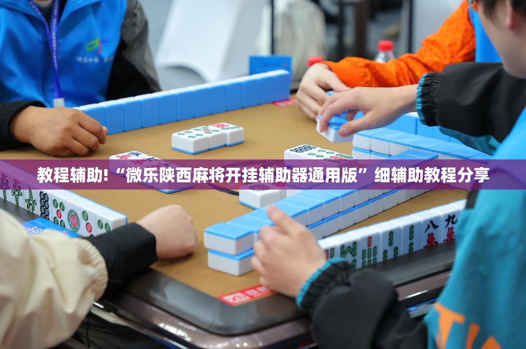 教程辅助!“微乐陕西麻将开挂辅助器通用版	”细辅助教程分享