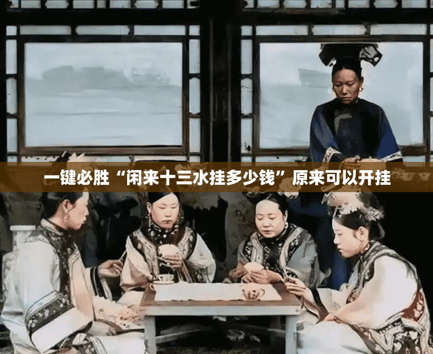 一键必胜“闲来十三水挂多少钱”原来可以开挂