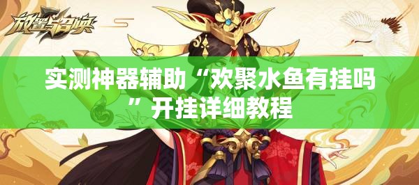 实测神器辅助“欢聚水鱼有挂吗	”开挂详细教程